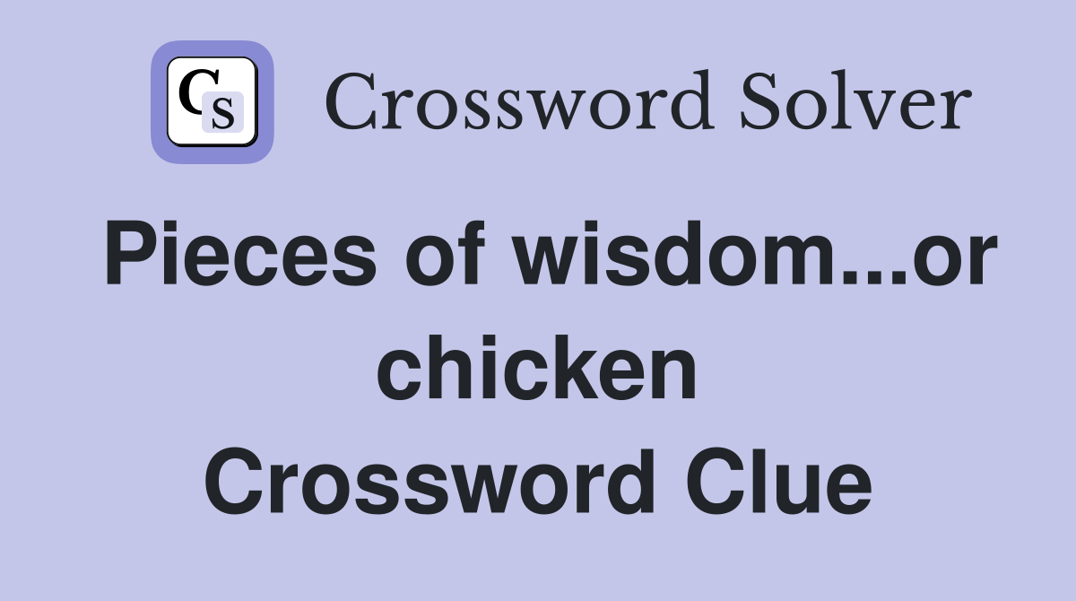 Pieces of wisdom...or chicken Crossword Clue Answers Crossword Solver